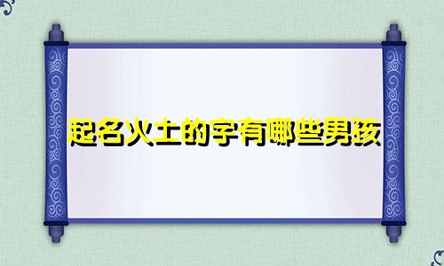 起名火土的字有哪些男孩