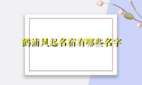 鹤浦风起名宿有哪些名字