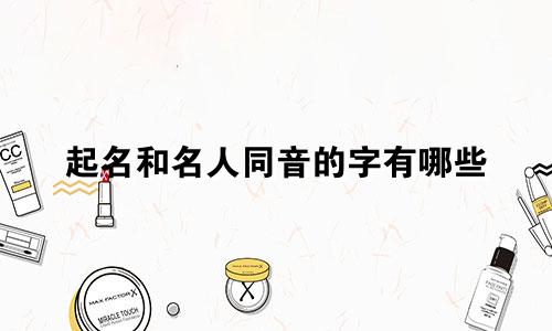 起名和名人同音的字有哪些