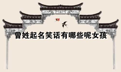 曾姓起名笑话有哪些呢女孩