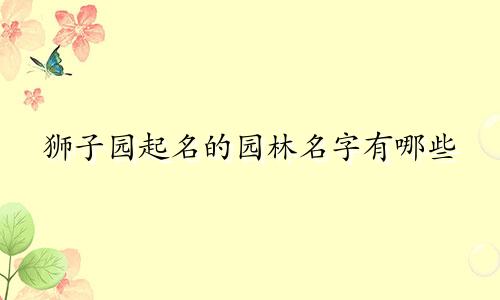 狮子园起名的园林名字有哪些