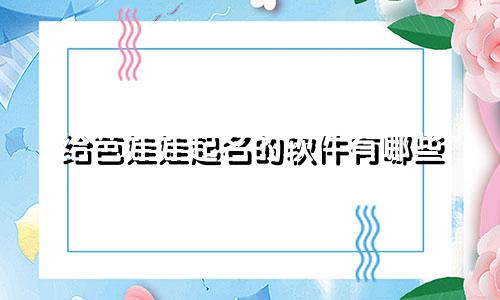 给芭娃娃起名的软件有哪些