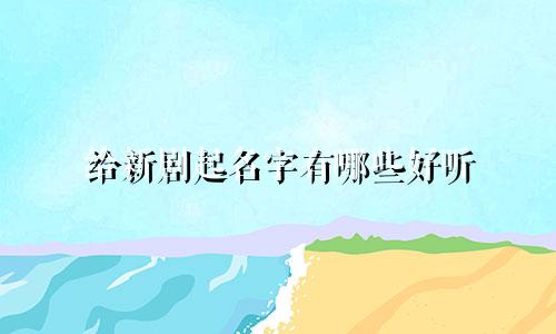 给新剧起名字有哪些好听