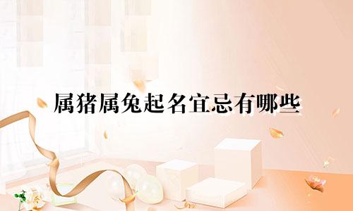 属猪属兔起名宜忌有哪些
