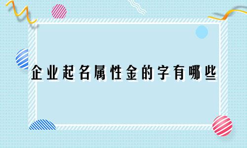 企业起名属性金的字有哪些