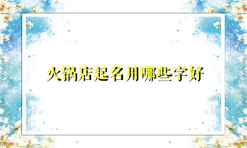 火锅店起名用哪些字好