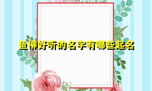 鱼柳好听的名字有哪些起名