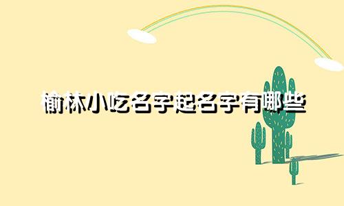 榆林小吃名字起名字有哪些
