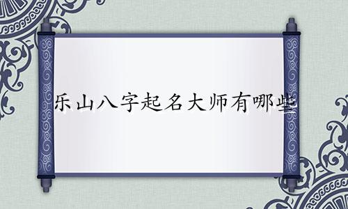乐山八字起名大师有哪些