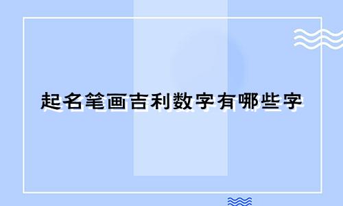 起名笔画吉利数字有哪些字