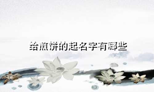 给煎饼的起名字有哪些