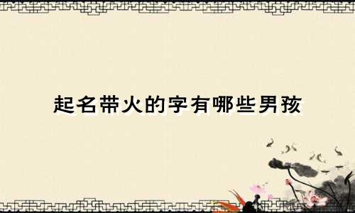 起名带火的字有哪些男孩
