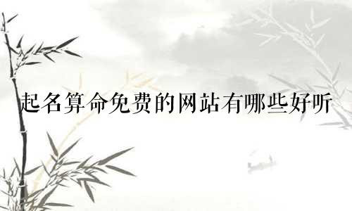起名算命免费的网站有哪些好听