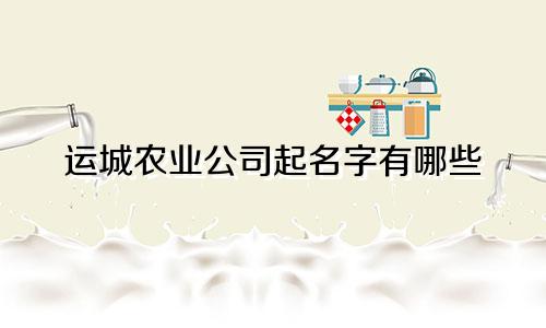 运城农业公司起名字有哪些