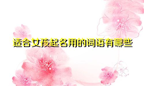 适合女孩起名用的词语有哪些
