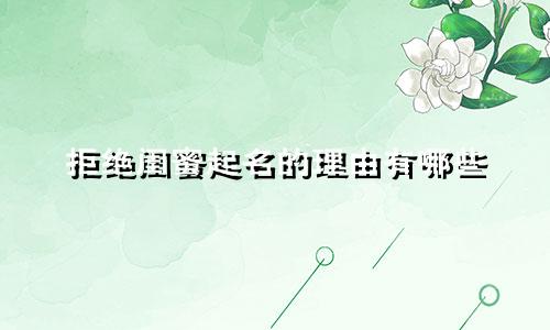 拒绝闺蜜起名的理由有哪些