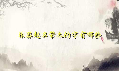 乐器起名带木的字有哪些