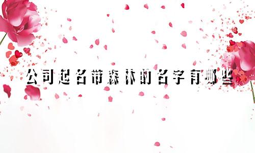 公司起名带森林的名字有哪些