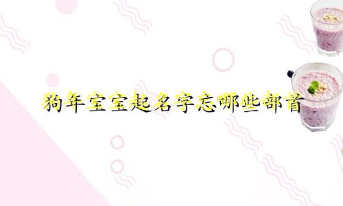 狗年宝宝起名字忘哪些部首