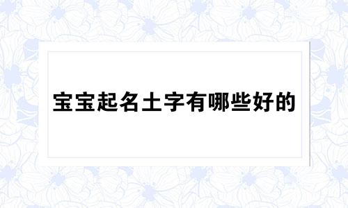 宝宝起名土字有哪些好的