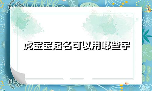 虎宝宝起名可以用哪些字