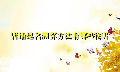 店铺起名测算方法有哪些图片