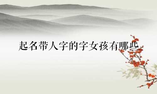 起名带人字的字女孩有哪些