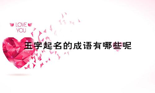 玉字起名的成语有哪些呢