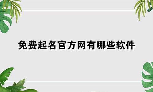 免费起名官方网有哪些软件