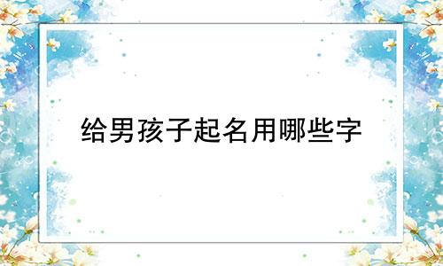 给男孩子起名用哪些字