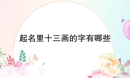 起名里十三画的字有哪些