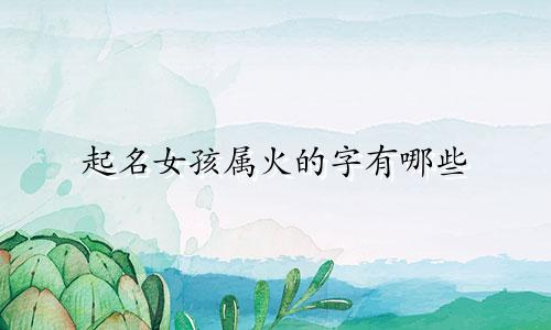 起名女孩属火的字有哪些