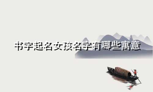 书字起名女孩名字有哪些寓意