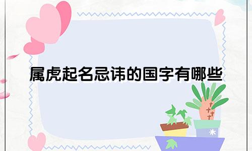 属虎起名忌讳的国字有哪些