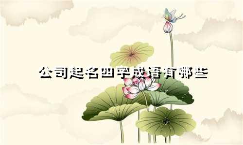 公司起名四字成语有哪些