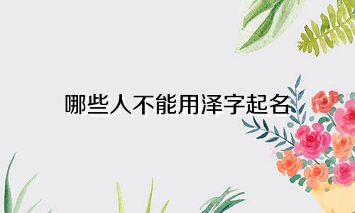 哪些人不能用泽字起名