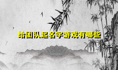 给团队起名字游戏有哪些