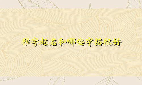 程字起名和哪些字搭配好