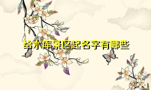给水库景区起名字有哪些