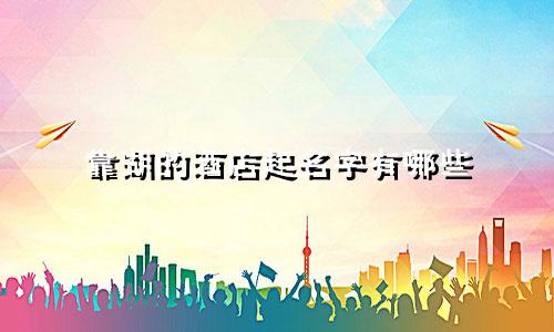 靠湖的酒店起名字有哪些