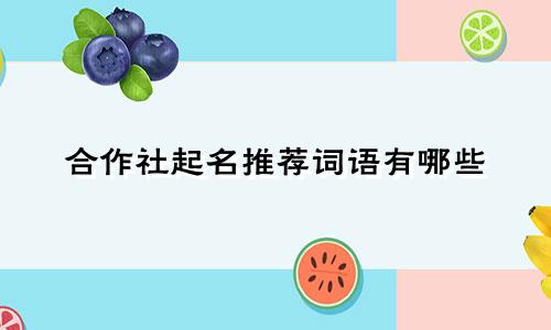 合作社起名推荐词语有哪些