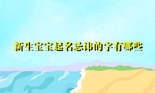 新生宝宝起名忌讳的字有哪些