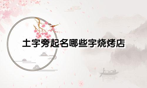 土字旁起名哪些字烧烤店