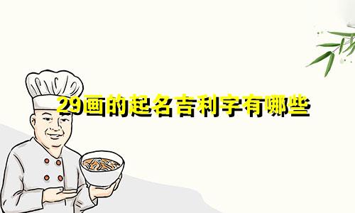 29画的起名吉利字有哪些