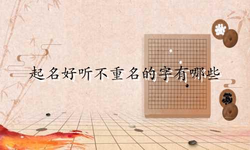 起名好听不重名的字有哪些