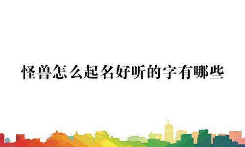 怪兽怎么起名好听的字有哪些