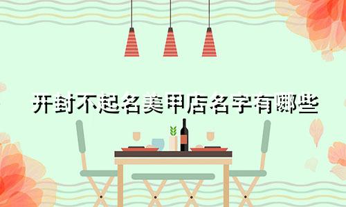 开封不起名美甲店名字有哪些