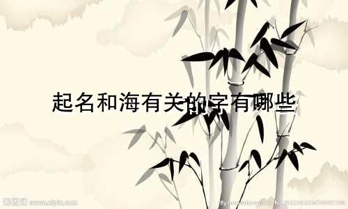 起名和海有关的字有哪些