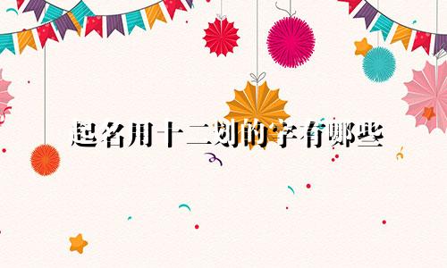 起名用十二划的字有哪些