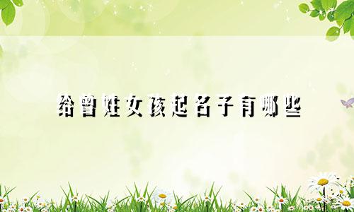 给曾姓女孩起名子有哪些